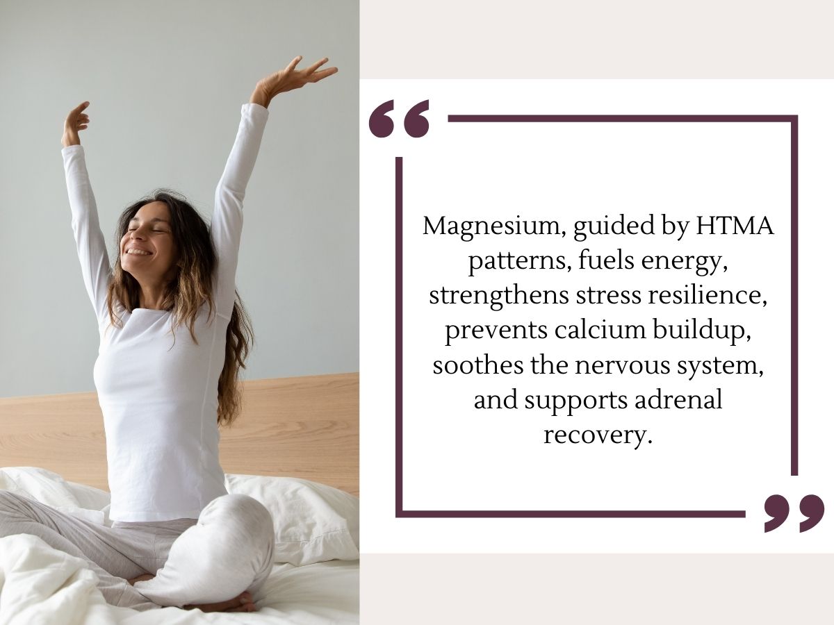 magnesium-calcium-nervous-system-htma.jpg Image with text highlighting the benefits of magnesium, guided by HTMA patterns, for energy, stress resilience, and adrenal recovery.